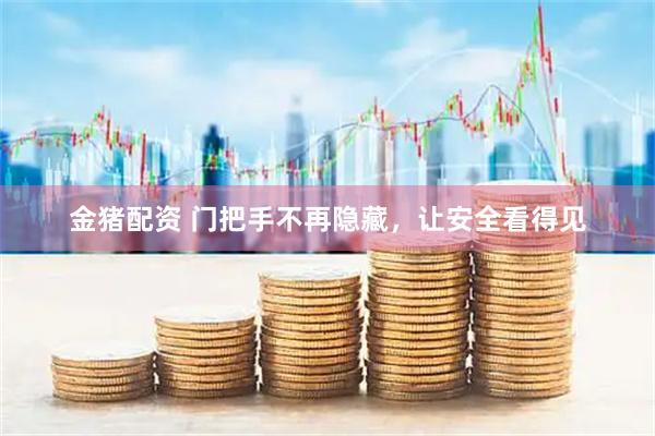 金猪配资 门把手不再隐藏，让安全看得见